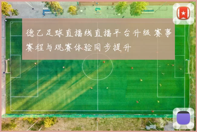 德乙足球直播线直播平台升级 赛事赛程与观赛体验同步提升