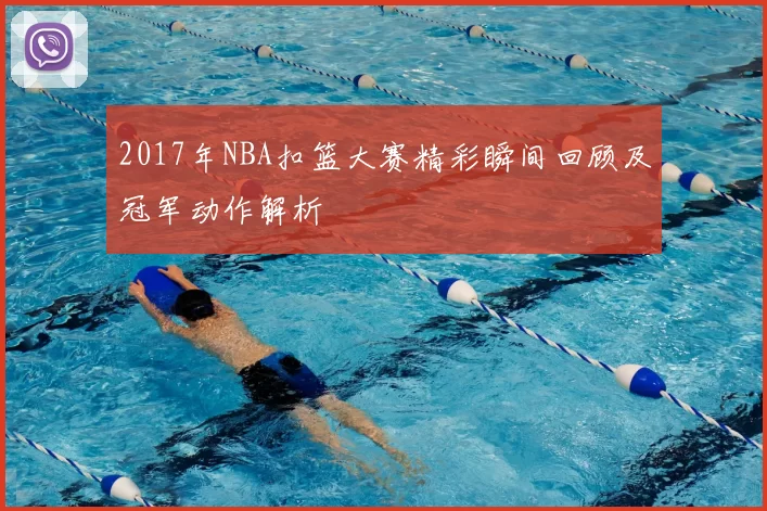 2017年NBA扣篮大赛精彩瞬间回顾及冠军动作解析