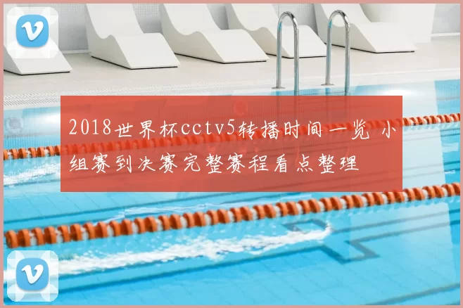 2018世界杯cctv5转播时间一览 小组赛到决赛完整赛程看点整理