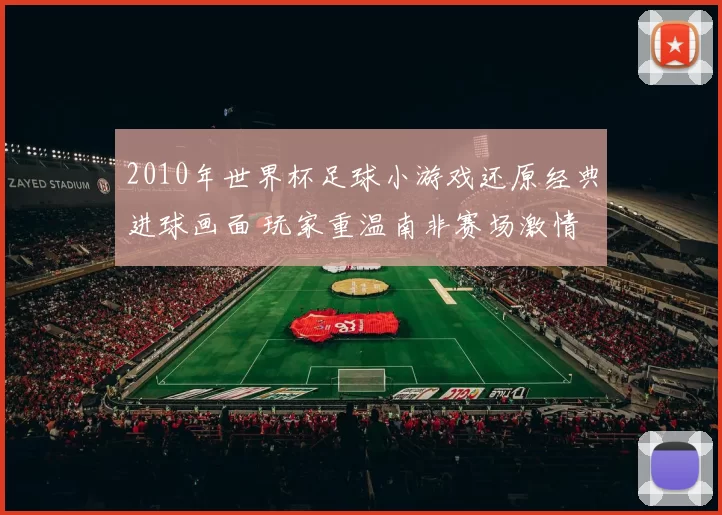 2010年世界杯足球小游戏还原经典进球画面 玩家重温南非赛场激情