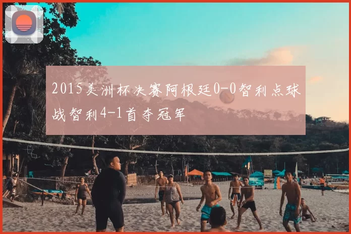 2015美洲杯决赛阿根廷0-0智利点球战智利4-1首夺冠军