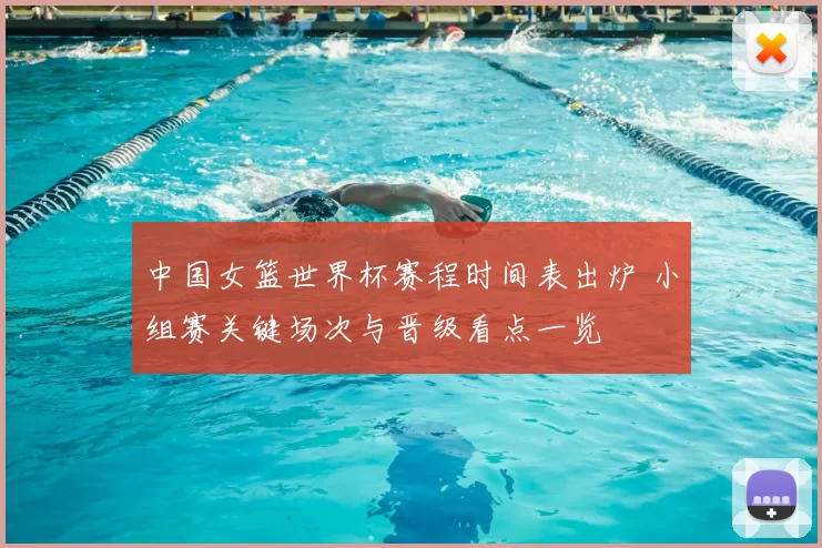 中国女篮世界杯赛程时间表出炉 小组赛关键场次与晋级看点一览