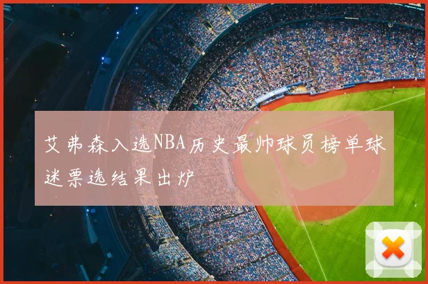 艾弗森入选NBA历史最帅球员榜单球迷票选结果出炉