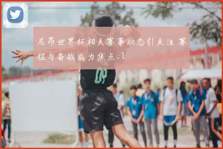 尼昂世界杯相关赛事动态引关注 赛程与备战成为焦点_1