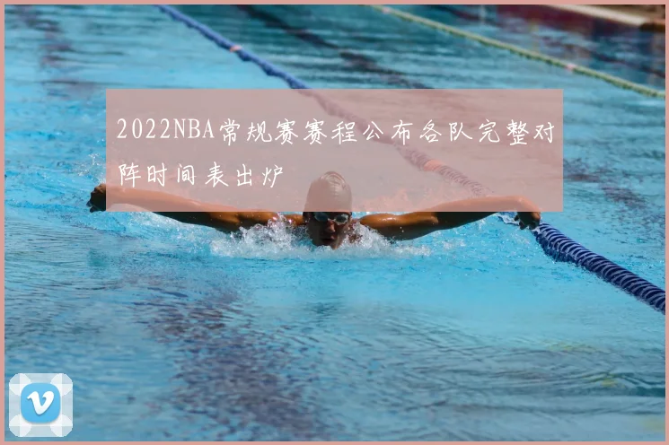 2022NBA常规赛赛程公布各队完整对阵时间表出炉